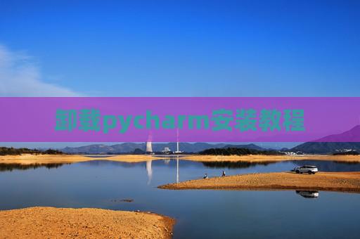 卸载pycharm安装教程